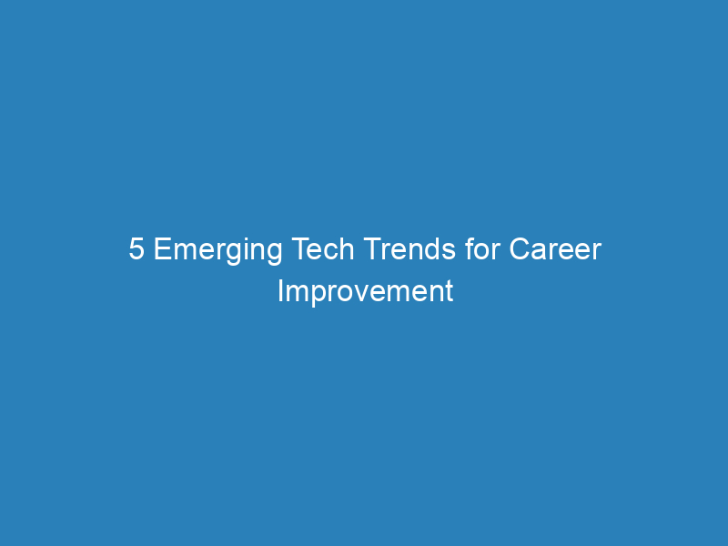 5 Emerging Tech Trends for Career Improvement