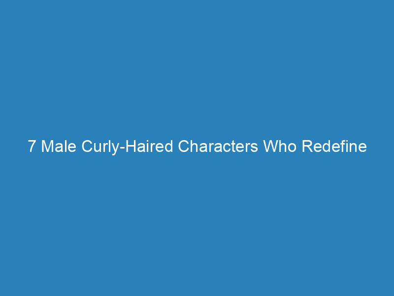 7 Male Curly-Haired Characters Who Redefine Beauty Standards