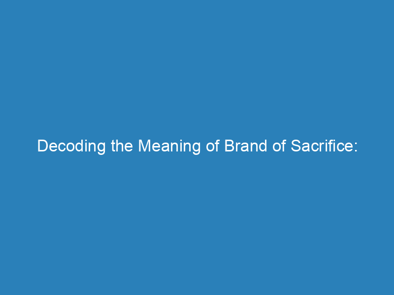 Decoding the Meaning of Brand of Sacrifice: Understanding the Symbolism