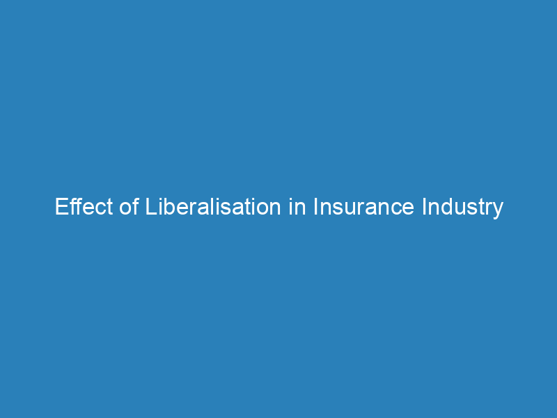Effect of Liberalisation in Insurance Industry