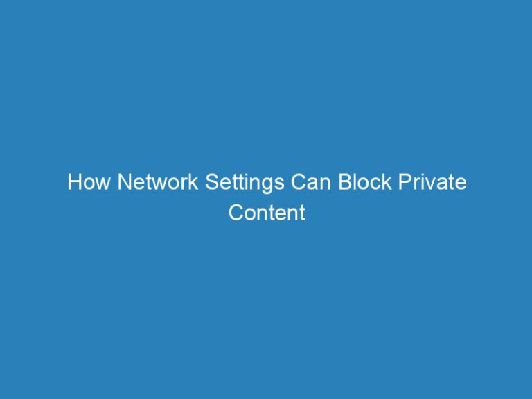 How Network Settings Can Block Private Content from Loading