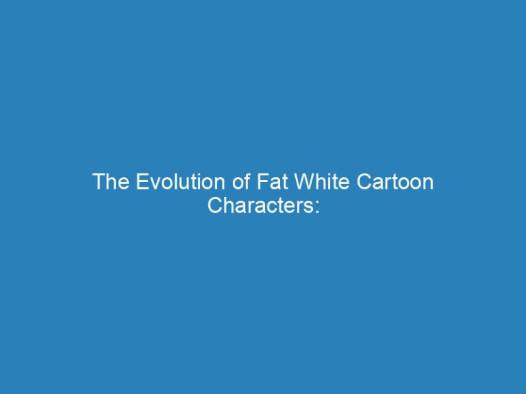 The Evolution of Fat White Cartoon Characters: From Stereotypes to Diverse Representations