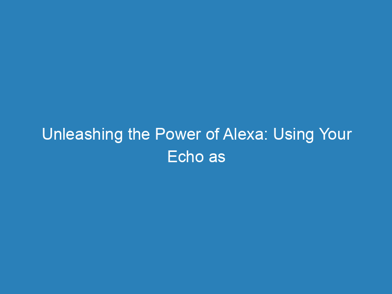 Unleashing the Power of Alexa: Using Your Echo as a Bluetooth Speaker