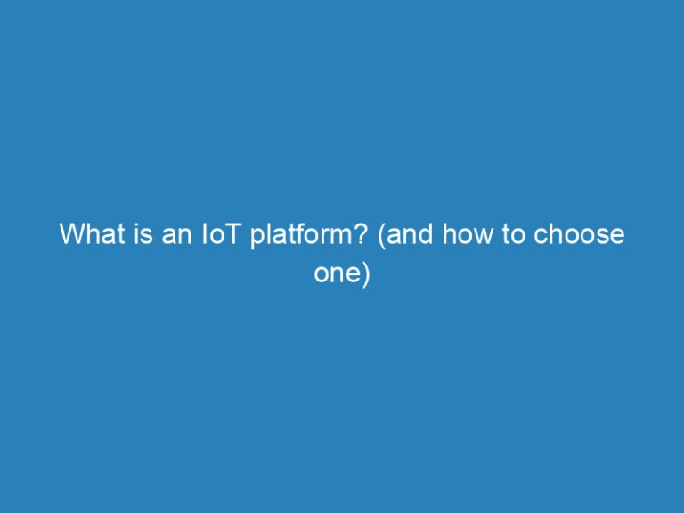 What is an IoT platform? (and how to choose one)