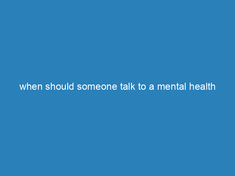 when should someone talk to a mental health professional about unwelcome thoughts or emotions?